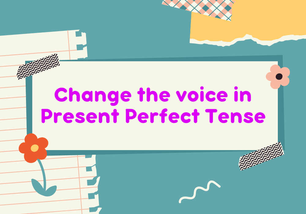 You are currently viewing Change the voice in Present Perfect Tense